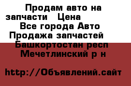 Продам авто на запчасти › Цена ­ 400 000 - Все города Авто » Продажа запчастей   . Башкортостан респ.,Мечетлинский р-н